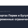 В аэропортах Перми и Бугульмы ввели временные ограничения