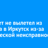 Самолет не вылетел из Братска в Иркутск из-за технической неисправности