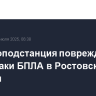 Электроподстанция повреждена из-за атаки БПЛА в Ростовской области