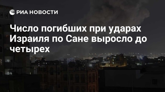 Число погибших при ударах Израиля по Сане выросло до четырех