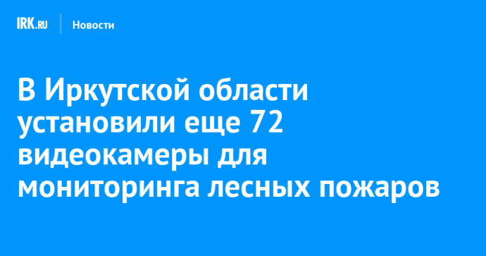 В Иркутской области установили еще 72 видеокамеры для мониторинга лесных пожаров
