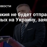 Словакия не будет отправлять военных на Украину, заявил Фицо