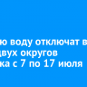Горячую воду отключат в части двух округов Иркутска с 7 по 17 июля