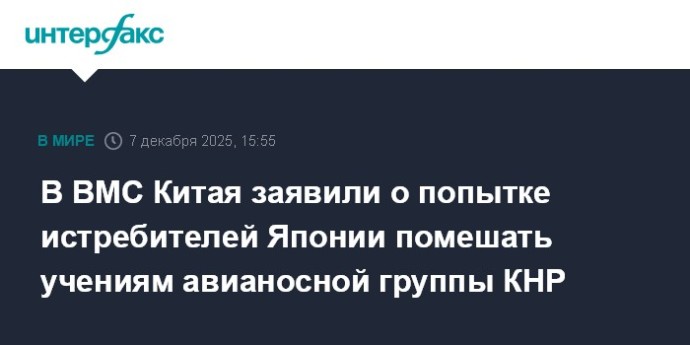 В ВМС Китая заявили о попытке истребителей Японии помешать учениям авианосной группы КНР В ВМС Китая заявили о попытке истребителей Японии помешать учениям авианосной группы КНР