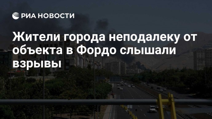 Жители города неподалеку от объекта в Фордо слышали взрывы