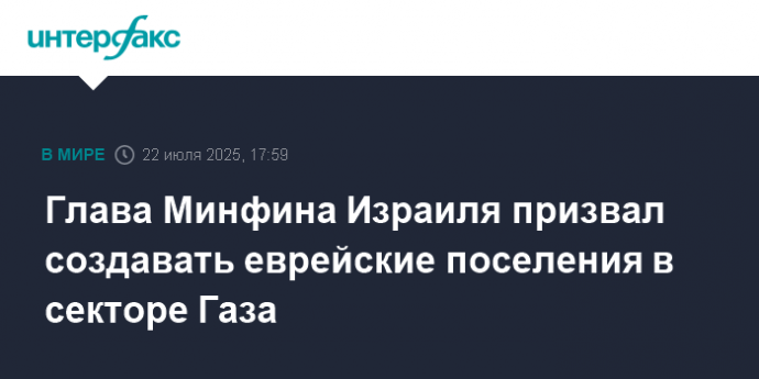 Глава Минфина Израиля призвал создавать еврейские поселения в секторе Газа