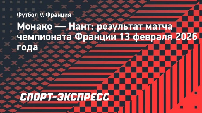 «Монако» переиграл «Нант», Головин сделал две голевые передачи и получил красную карточку