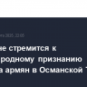 Ереван не стремится к международному признанию геноцида армян в Османской Турции