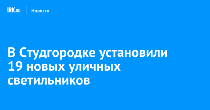 В Студгородке установили 19 новых уличных светильников В Студгородке установили 19 новых уличных светильников