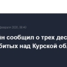 Хинштейн сообщил о трех десятках БПЛА, сбитых над Курской областью за сутки