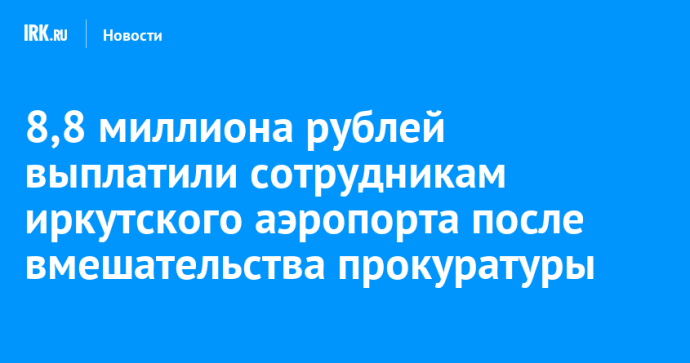8,8 миллиона рублей выплатили сотрудникам иркутского аэропорта после вмешательства прокуратуры