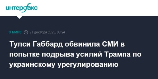 Тулси Габбард обвинила СМИ в попытке подрыва усилий Трампа по украинскому урегулированию