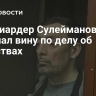 Миллиардер Сулейманов не признал вину по делу об убийствах