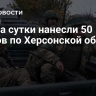 ВСУ за сутки нанесли 50 ударов по Херсонской области