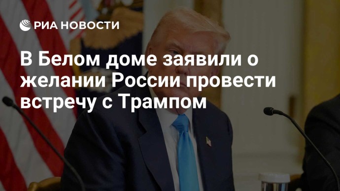 В Белом доме заявили о желании России провести встречу с Трампом