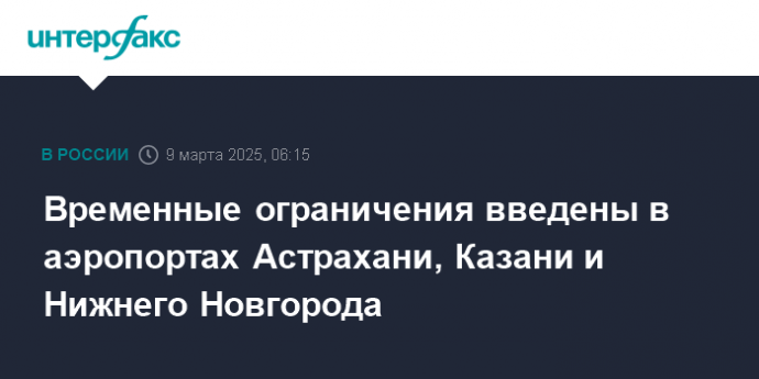 Временные ограничения введены в аэропортах Астрахани, Казани и Нижнего Новгорода