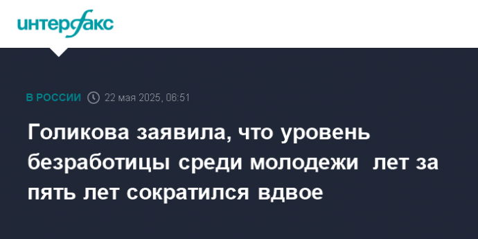 Голикова заявила, что уровень безработицы среди молодежи  лет за пять лет сократился вдвое