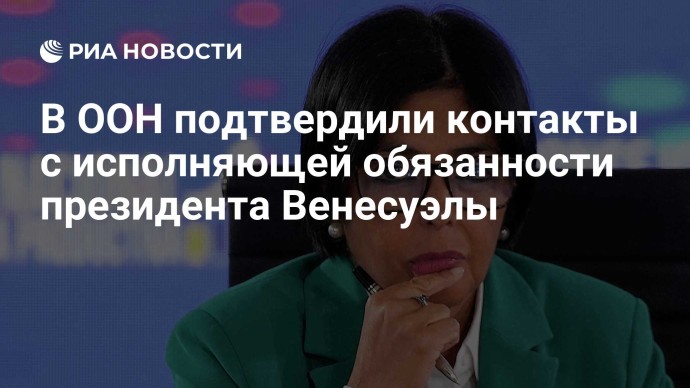 В ООН подтвердили контакты с исполняющей обязанности президента Венесуэлы