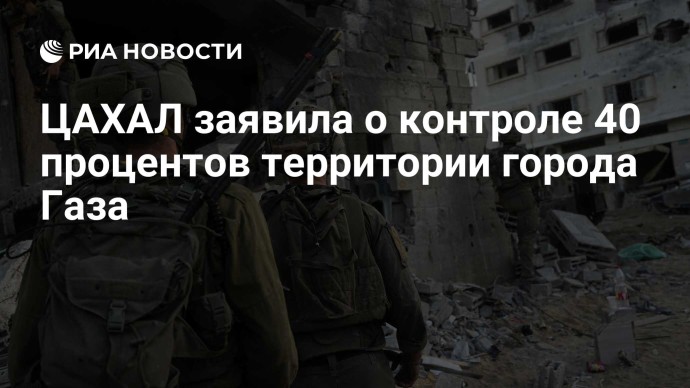 ЦАХАЛ заявила о контроле 40 процентов территории города Газа