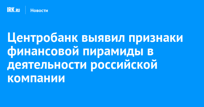 Центробанк выявил признаки финансовой пирамиды в деятельности российской компании Центробанк выявил признаки финансовой пирамиды в деятельности российской компании