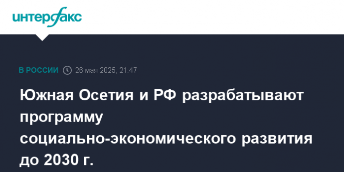 Южная Осетия и РФ разрабатывают программу социально-экономического развития до 2030 г.
