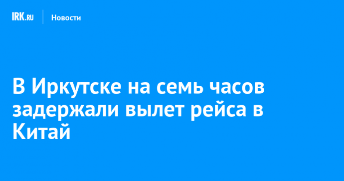 В Иркутске на семь часов задержали вылет рейса в Китай