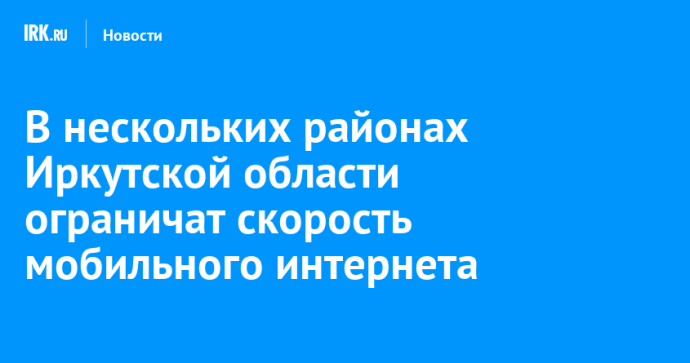 В нескольких районах Иркутской области ограничат скорость мобильного интернета