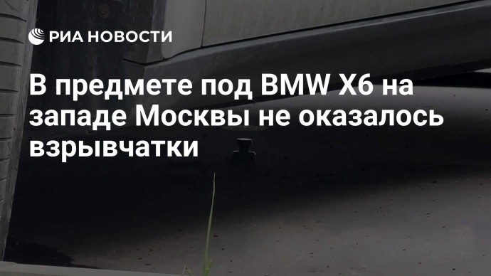 В предмете под BMW X6 на западе Москвы не оказалось взрывчатки