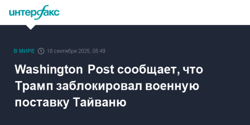 Washington Post сообщает, что Трамп заблокировал военную поставку Тайваню