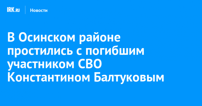 В Осинском районе простились с погибшим участником СВО Константином Балтуковым