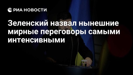 Зеленский назвал мирные переговоры самыми интенсивными с начала конфликта