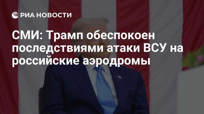 СМИ: Трамп обеспокоен последствиями атаки ВСУ на российские аэродромы
