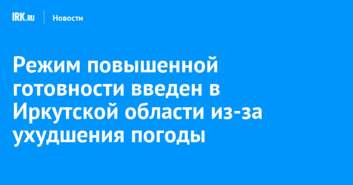Режим повышенной готовности введен в Иркутской области из-за ухудшения погоды