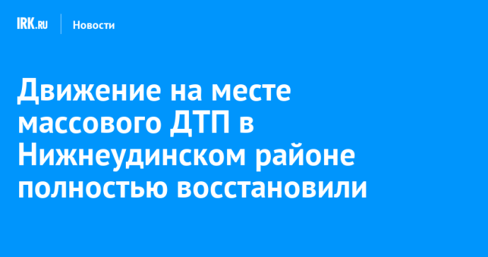 Движение на месте массового ДТП в Нижнеудинском районе полностью восстановили