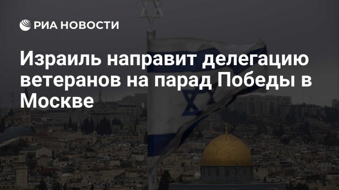 Израиль направит делегацию ветеранов на парад Победы в Москве