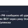 Военные РФ сообщило об ударе по переправе ВСУ через реку Оскол в районе Купянска