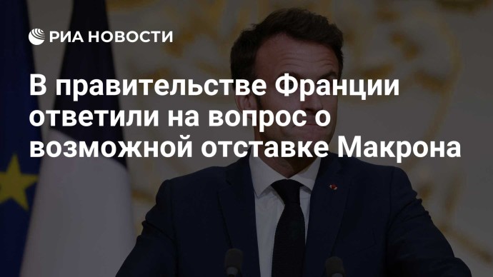 В правительстве Франции ответили на вопрос о возможной отставке Макрона