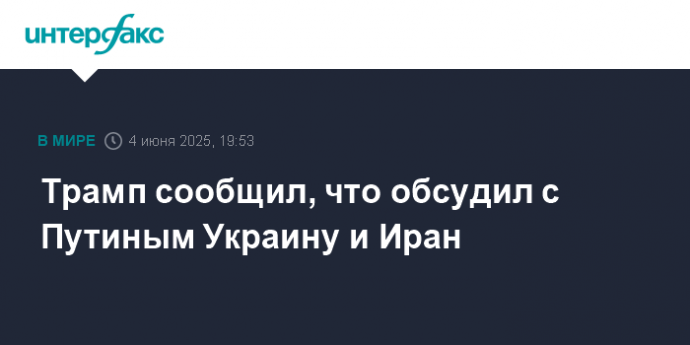 Трамп сообщил, что обсудил с Путиным Украину и Иран