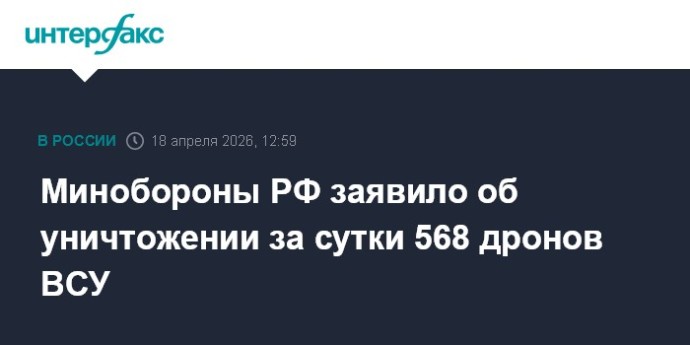 Минобороны РФ заявило об уничтожении за сутки 568 дронов ВСУ