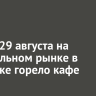 Утром 29 августа на центральном рынке в Иркутске горело кафе