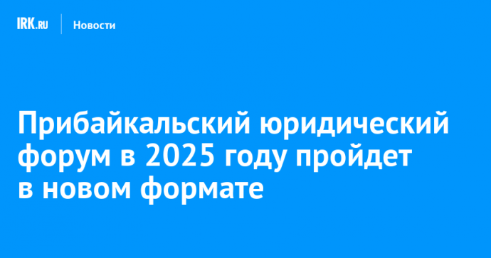 Прибайкальский юридический форум в 2025 году пройдет в новом формате