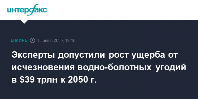 Эксперты допустили рост ущерба от исчезновения водно-болотных угодий в $39 трлн к 2050 г.