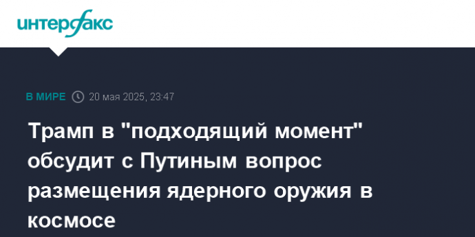 Трамп в "подходящий момент" обсудит с Путиным вопрос размещения ядерного оружия в космосе