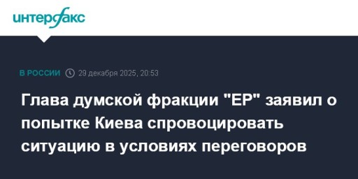Глава думской фракции "ЕР" заявил о попытке Киева спровоцировать ситуацию в условиях переговоров