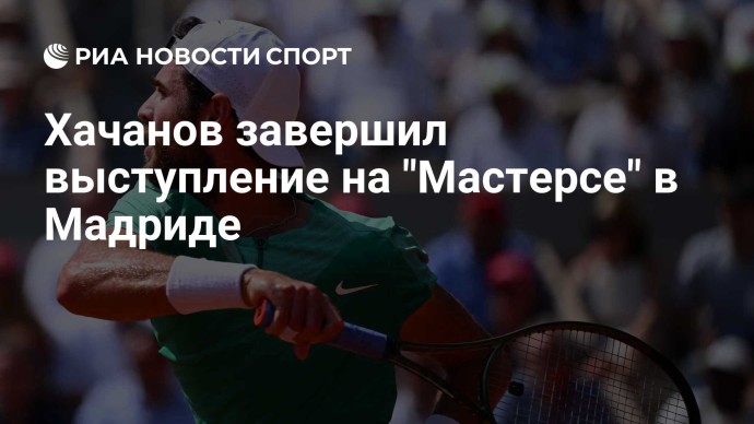 Хачанов завершил выступление на "Мастерсе" в Мадриде