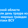 В Брянской области объявили день траура из-за гибели мирных граждан после атаки ВСУ