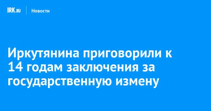 Иркутянина приговорили к 14 годам заключения за государственную измену