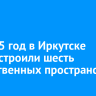 За 2025 год в Иркутске благоустроили шесть общественных пространств