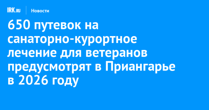 650 путевок на санаторно-курортное лечение для ветеранов предусмотрят в Приангарье в 2026 году