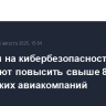 Расходы на кибербезопасность планируют повысить свыше 80% российских авиакомпаний